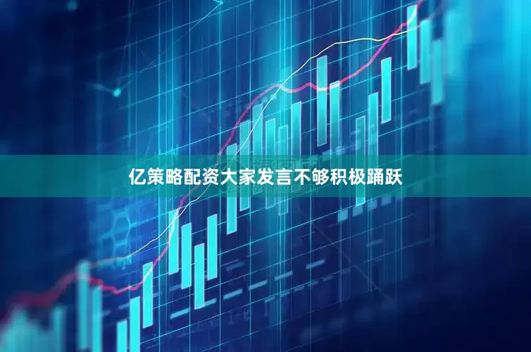 亿策略配资大家发言不够积极踊跃