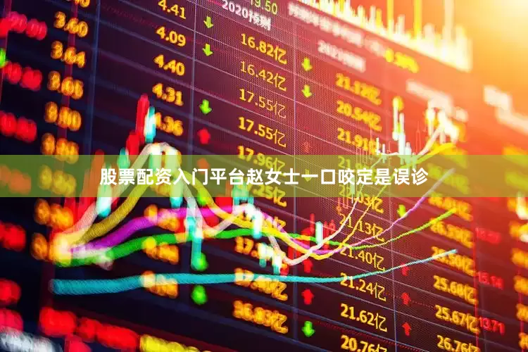 股票配资入门平台赵女士一口咬定是误诊