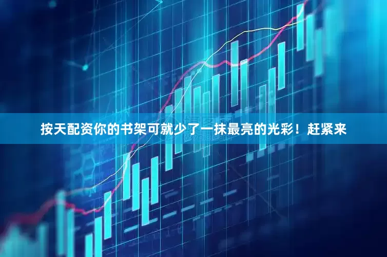 按天配资你的书架可就少了一抹最亮的光彩！赶紧来