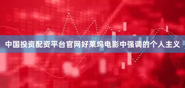 中国投资配资平台官网好莱坞电影中强调的个人主义