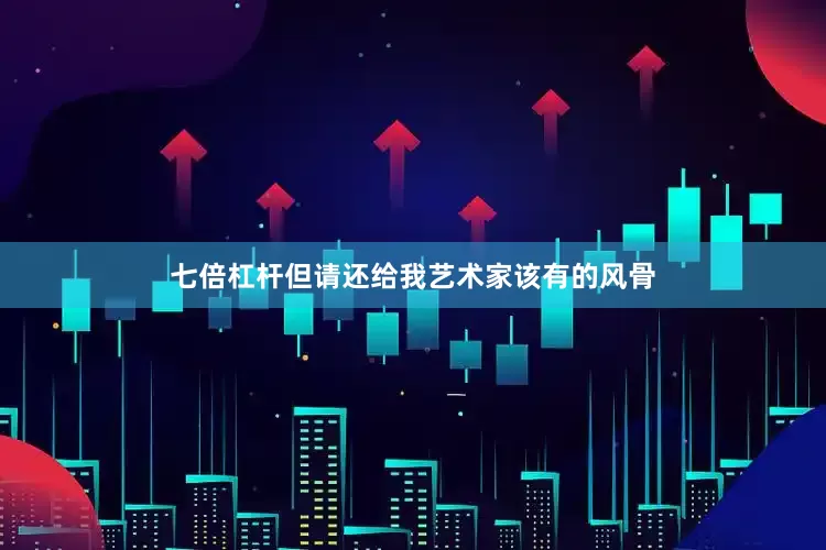 七倍杠杆但请还给我艺术家该有的风骨