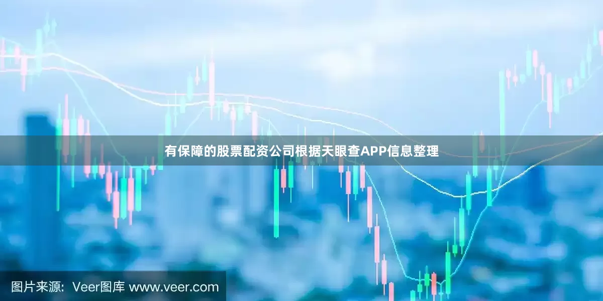 有保障的股票配资公司根据天眼查APP信息整理