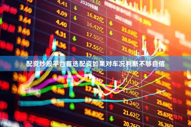 配资炒股平台首选配资如果对车况判断不够自信