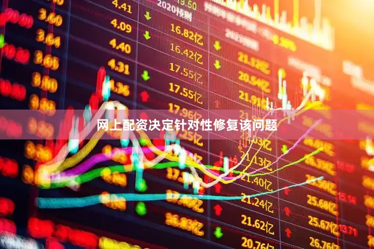 网上配资决定针对性修复该问题