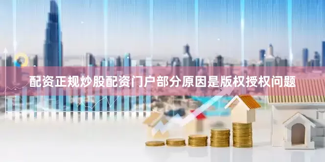 配资正规炒股配资门户部分原因是版权授权问题