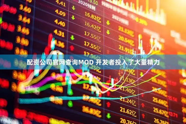 配资公司官网查询MOD 开发者投入了大量精力