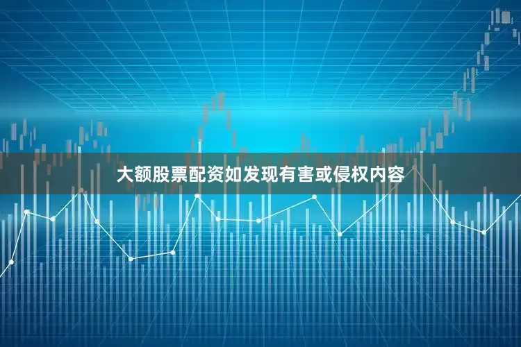 大额股票配资如发现有害或侵权内容
