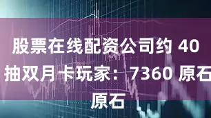 股票在线配资公司约 40 抽双月卡玩家：7360 原石