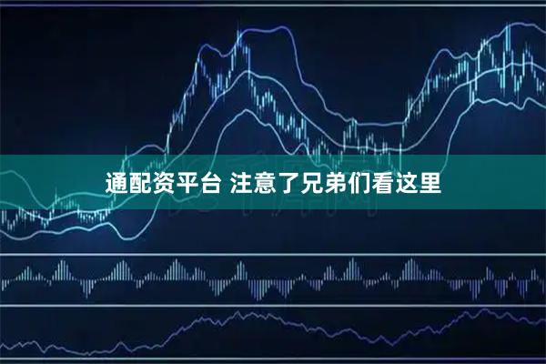 通配资平台 注意了兄弟们看这里