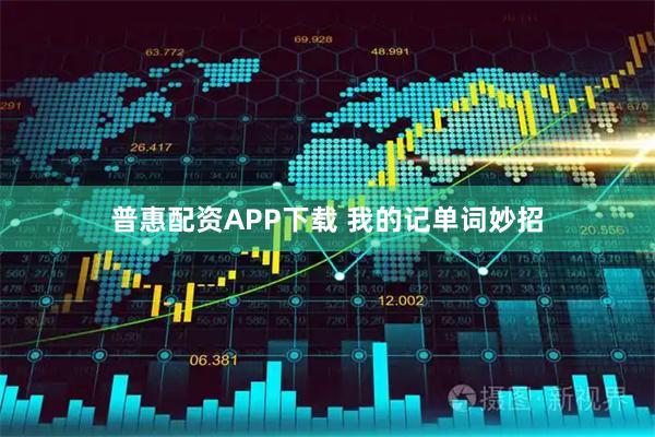 普惠配资APP下载 我的记单词妙招